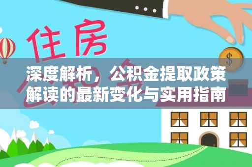 东光深度解析，公积金提取政策解读的最新变化与实用指南