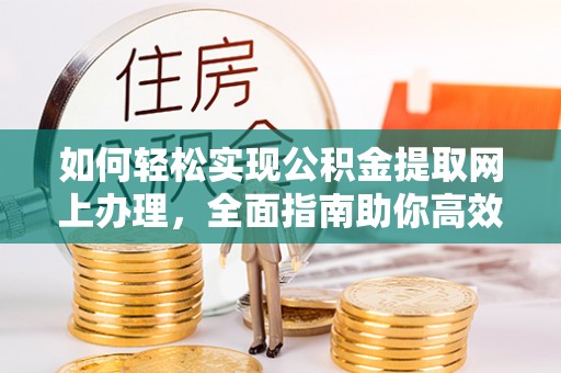 东光如何轻松实现公积金提取网上办理，全面指南助你高效完成