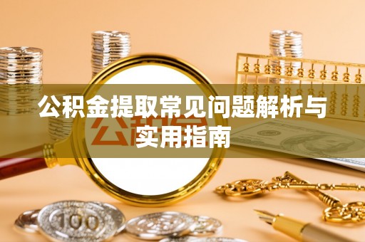 东光公积金提取常见问题解析与实用指南