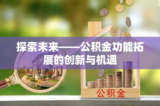 东光探索未来——公积金功能拓展的创新与机遇