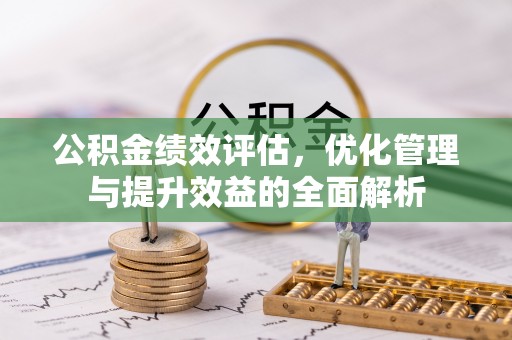 东光公积金绩效评估，优化管理与提升效益的全面解析