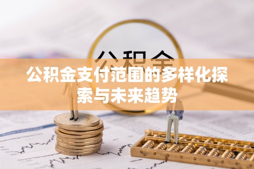 东光公积金支付范围的多样化探索与未来趋势