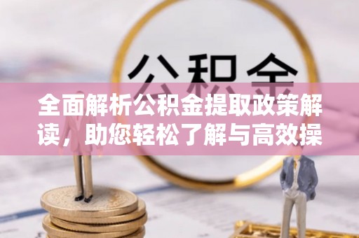 东光全面解析公积金提取政策解读，助您轻松了解与高效操作