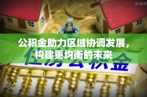 东光公积金助力区域协调发展，构建更均衡的未来
