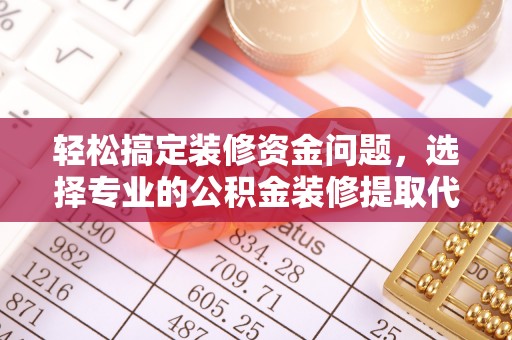 东光轻松搞定装修资金问题，选择专业的公积金装修提取代办服务