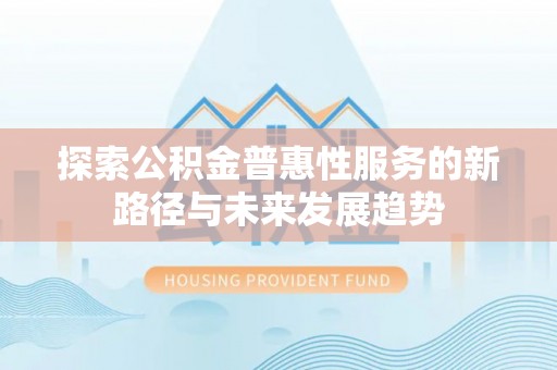 东光探索公积金普惠性服务的新路径与未来发展趋势