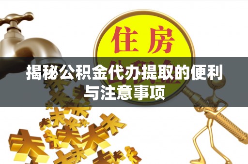 东光揭秘公积金代办提取的便利与注意事项