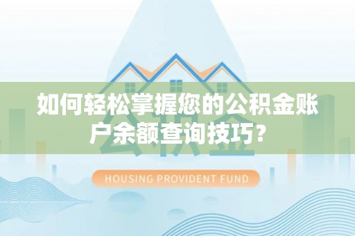东光如何轻松掌握您的公积金账户余额查询技巧？