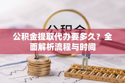 东光公积金提取代办要多久？全面解析流程与时间