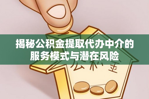 东光揭秘公积金提取代办中介的服务模式与潜在风险