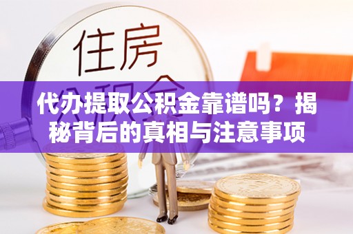 东光代办提取公积金靠谱吗？揭秘背后的真相与注意事项