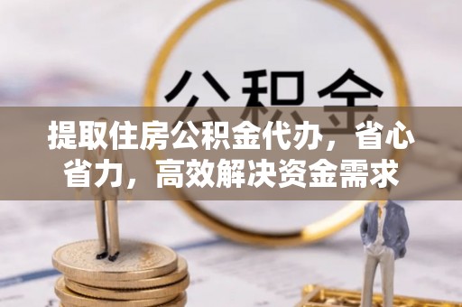 东光提取住房公积金代办，省心省力，高效解决资金需求