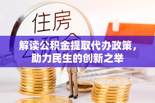 东光解读公积金提取代办政策，助力民生的创新之举