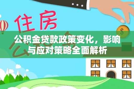 东光公积金贷款政策变化，影响与应对策略全面解析