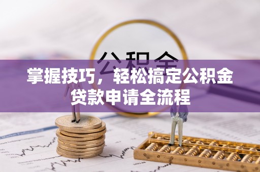 东光掌握技巧，轻松搞定公积金贷款申请全流程