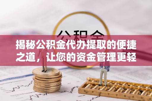 东光揭秘公积金代办提取的便捷之道，让您的资金管理更轻松