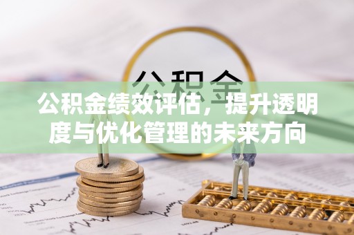 东光公积金绩效评估，提升透明度与优化管理的未来方向