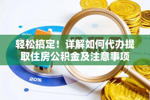 东光轻松搞定！详解如何代办提取住房公积金及注意事项