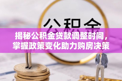 东光揭秘公积金贷款调整时间，掌握政策变化助力购房决策