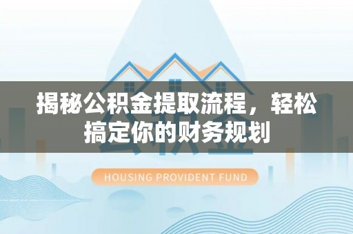 东光揭秘公积金提取流程，轻松搞定你的财务规划