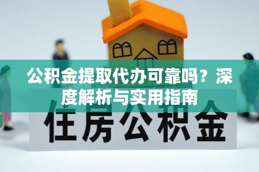 东光公积金提取代办可靠吗？深度解析与实用指南