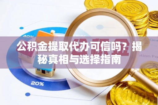 东光公积金提取代办可信吗？揭秘真相与选择指南