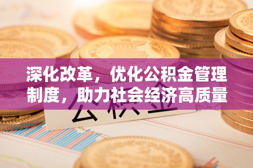 东光深化改革，优化公积金管理制度，助力社会经济高质量发展