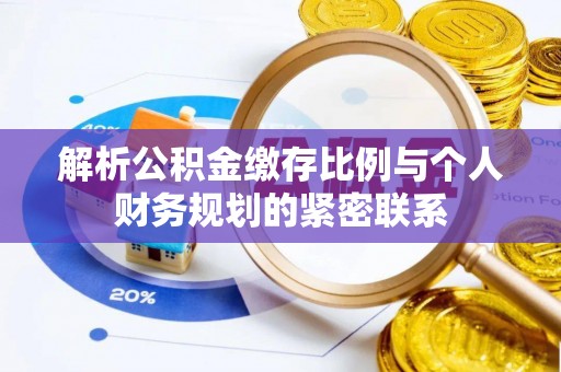 东光解析公积金缴存比例与个人财务规划的紧密联系