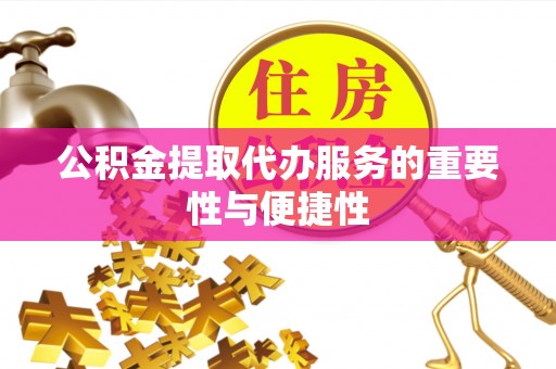 东光公积金提取代办服务的重要性与便捷性