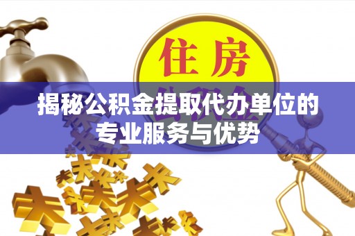 东光揭秘公积金提取代办单位的专业服务与优势