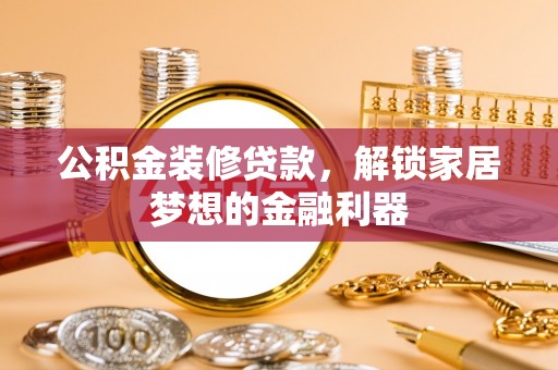 东光公积金装修贷款，解锁家居梦想的金融利器