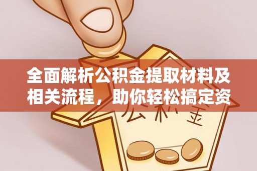 东光全面解析公积金提取材料及相关流程，助你轻松搞定资金提取