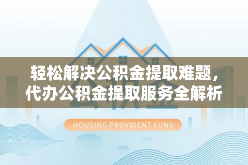 东光轻松解决公积金提取难题，代办公积金提取服务全解析