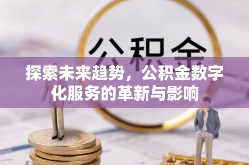 东光探索未来趋势，公积金数字化服务的革新与影响