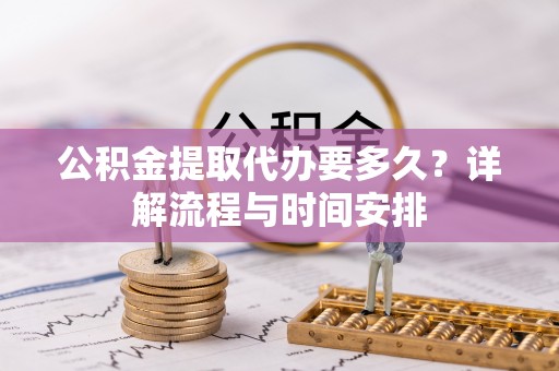 东光公积金提取代办要多久？详解流程与时间安排