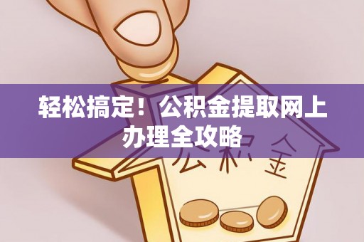 东光轻松搞定！公积金提取网上办理全攻略