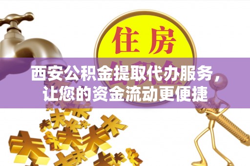 东光西安公积金提取代办服务，让您的资金流动更便捷