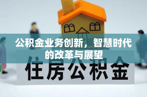 东光公积金业务创新，智慧时代的改革与展望