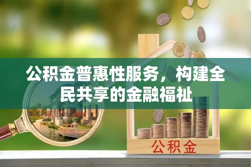 东光公积金普惠性服务，构建全民共享的金融福祉