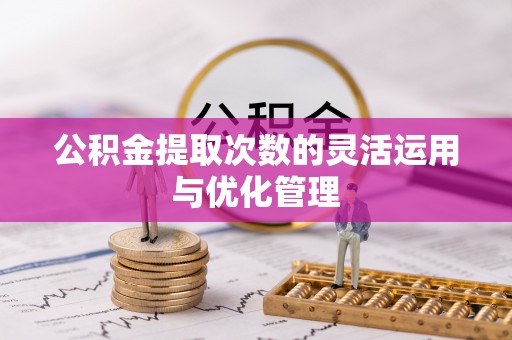 东光公积金提取次数的灵活运用与优化管理